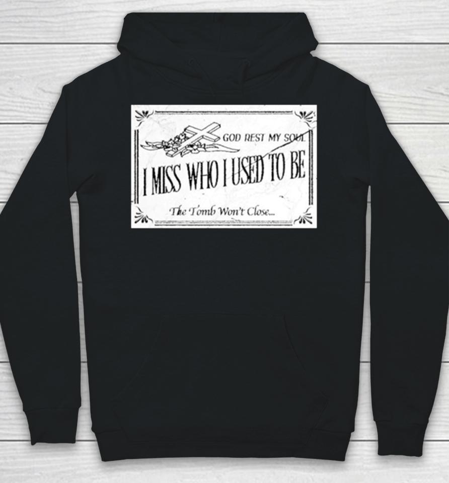 God Rest My Soul I Miss Who I Used To Be The Tomb Won’t Close Hoodie
