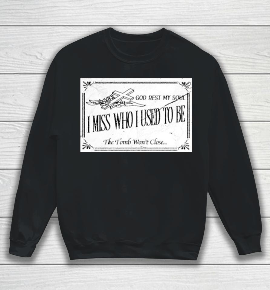 God Rest My Soul I Miss Who I Used To Be The Tomb Won’t Close Sweatshirt