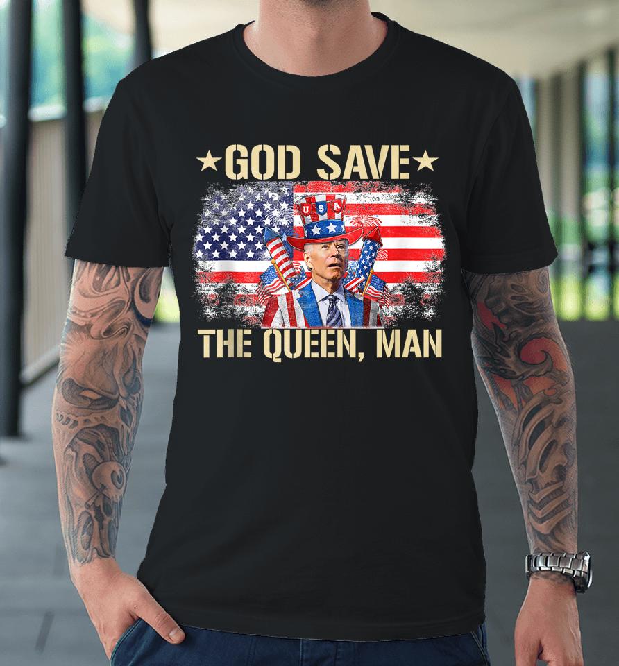 God Save The Queen, Man 4Th Of July Funny Joe Biden Meme Premium T-Shirt