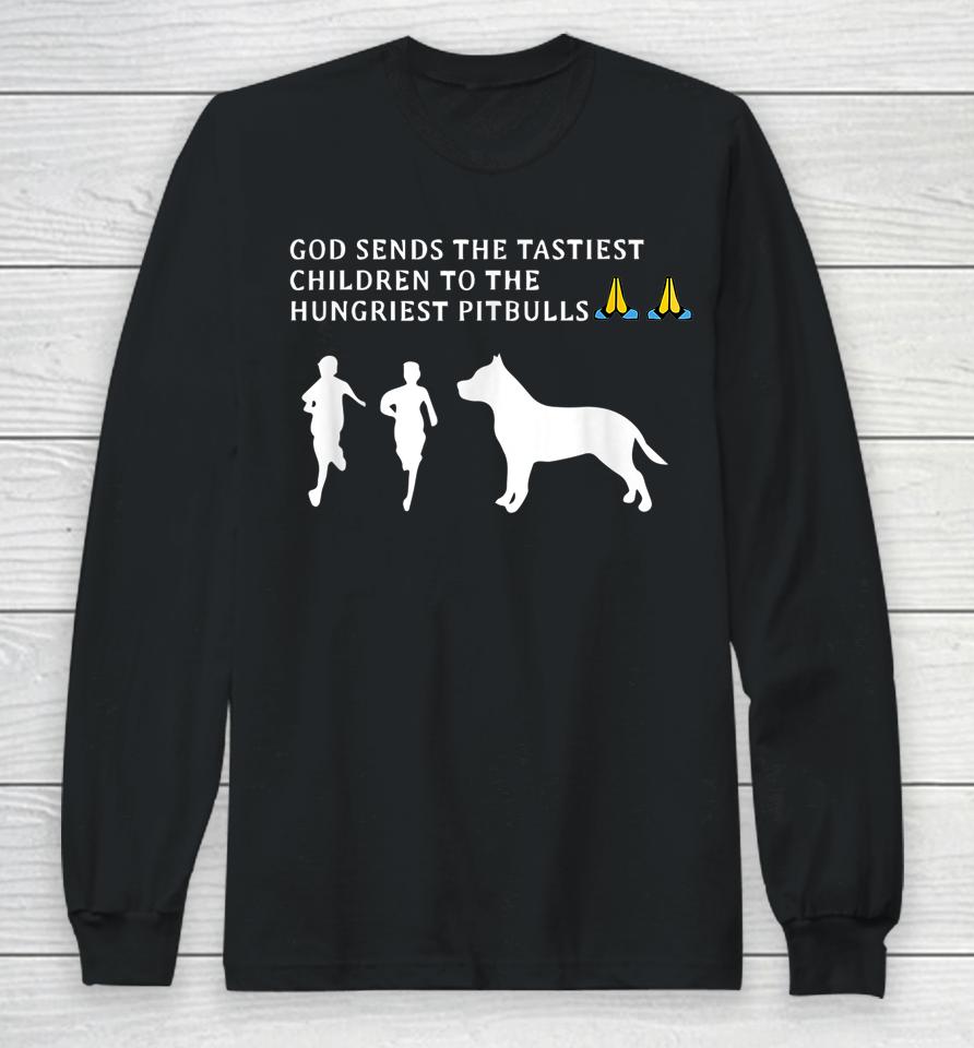 God Sends Tastiest Children To Hungriest Pitbulls Long Sleeve T-Shirt