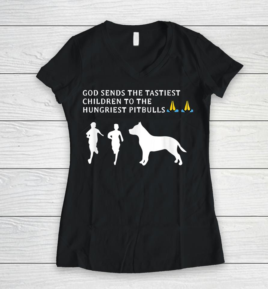 God Sends Tastiest Children To Hungriest Pitbulls Women V-Neck T-Shirt