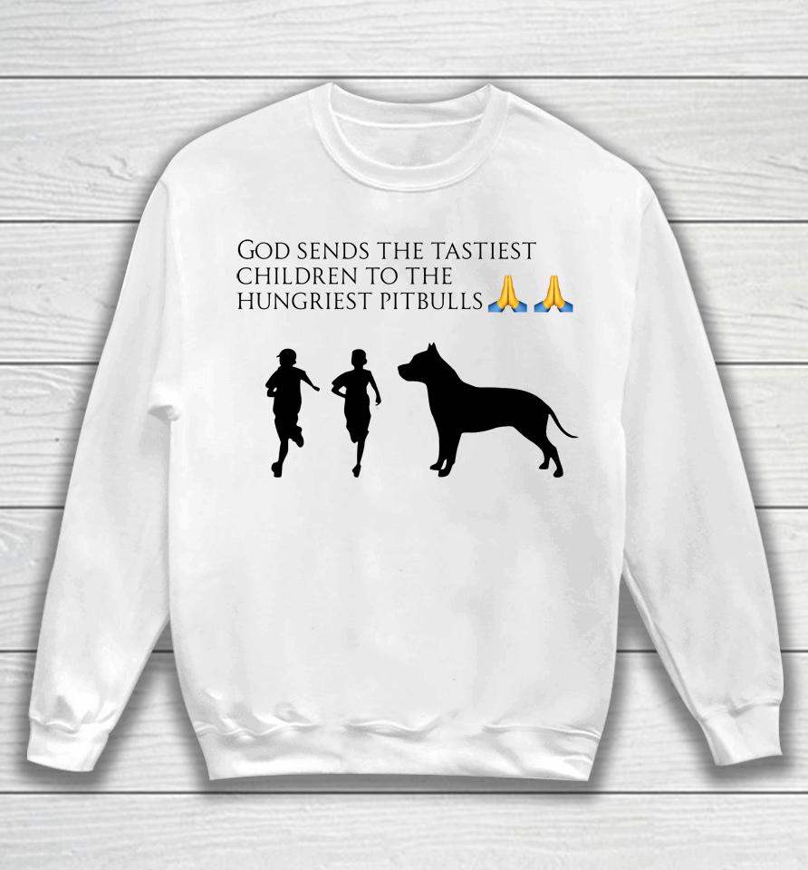 God Sends The Tastiest Children To The Hungriest Pitbulls Sweatshirt
