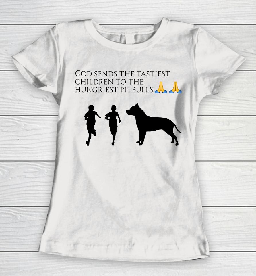 God Sends The Tastiest Children To The Hungriest Pitbulls Women T-Shirt