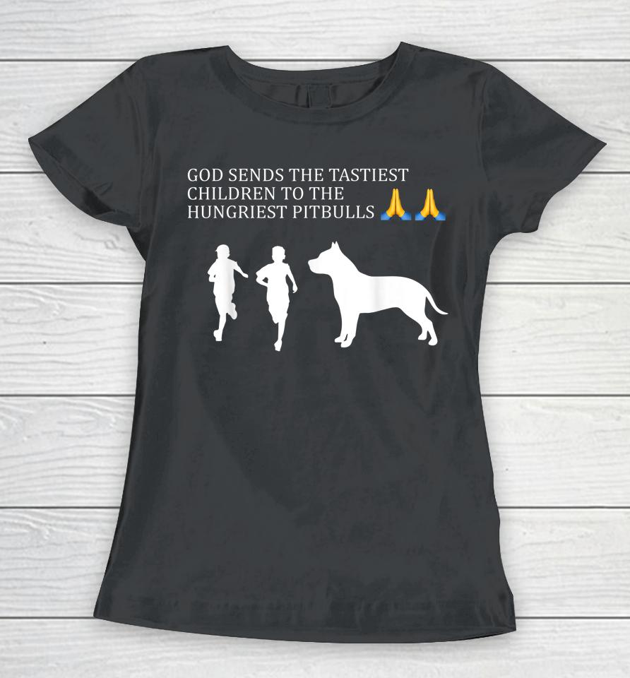 God Sends The Tastiest Children To The Women T-Shirt