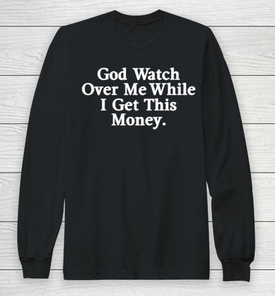 God Watch Over Me While I Get This Money Long Sleeve T-Shirt
