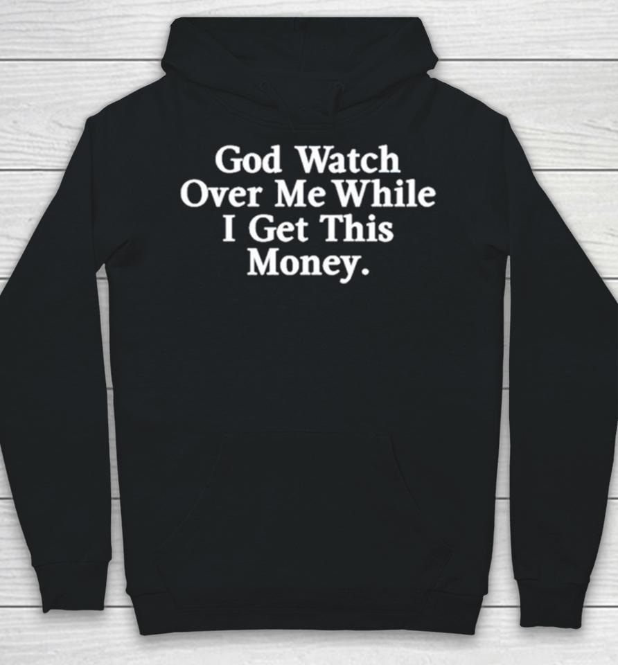God Watch Over Me While I Get This Money Hoodie