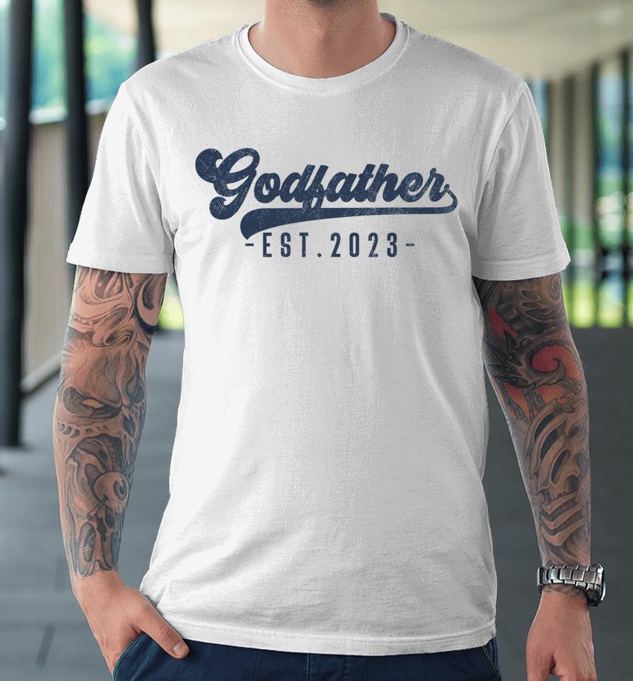 Godfather Est 2023 Godfather To Be Gifts New God Dad Premium T-Shirt