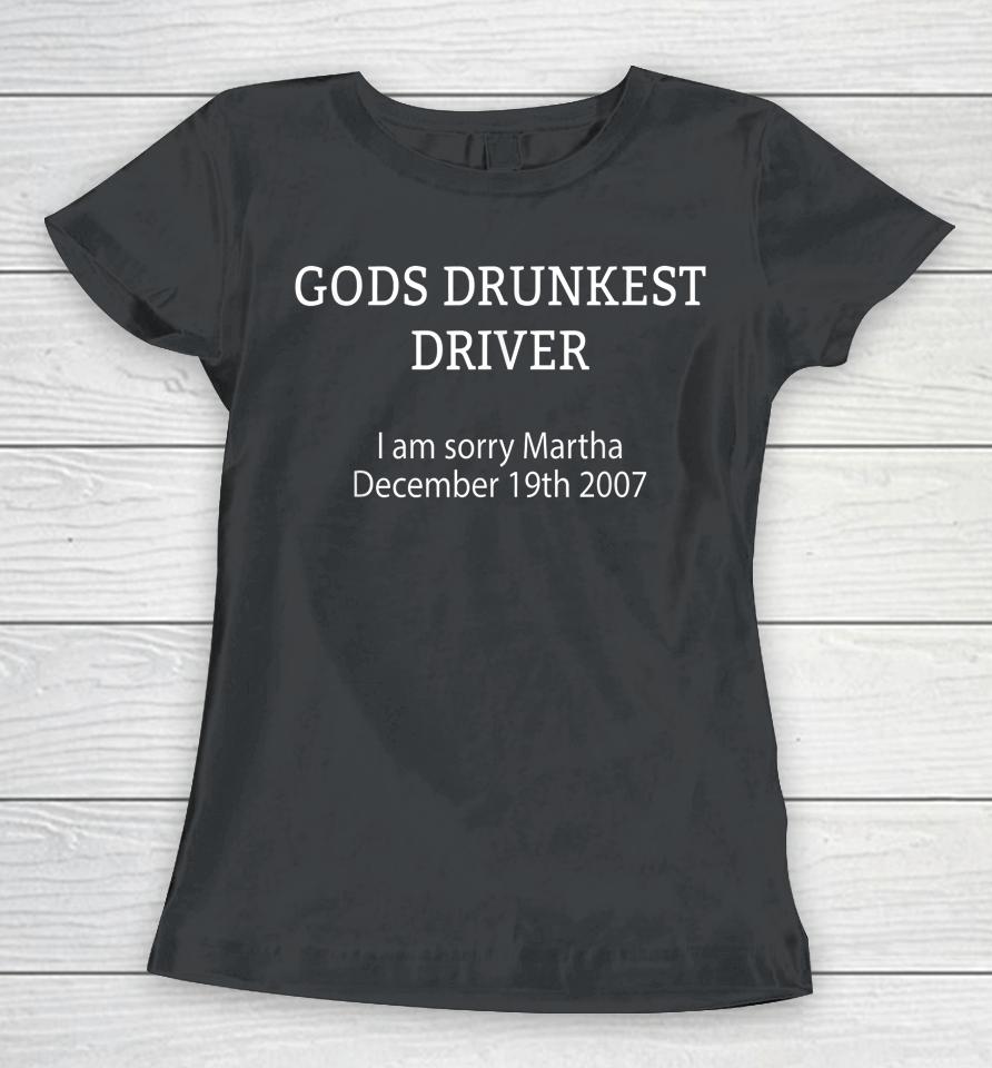 Gods Drunkest Driver I'm Sorry Martha December 19Th 2007 Women T-Shirt