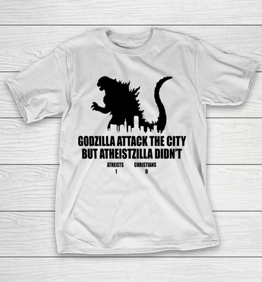 Godzilla Attack The City But Atheistzilla Didn't Atheists 1 Christians 0 T-Shirt