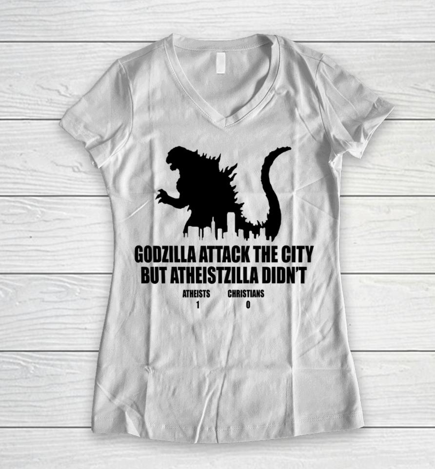 Godzilla Attack The City But Atheistzilla Didn't Atheists 1 Christians 0 Women V-Neck T-Shirt