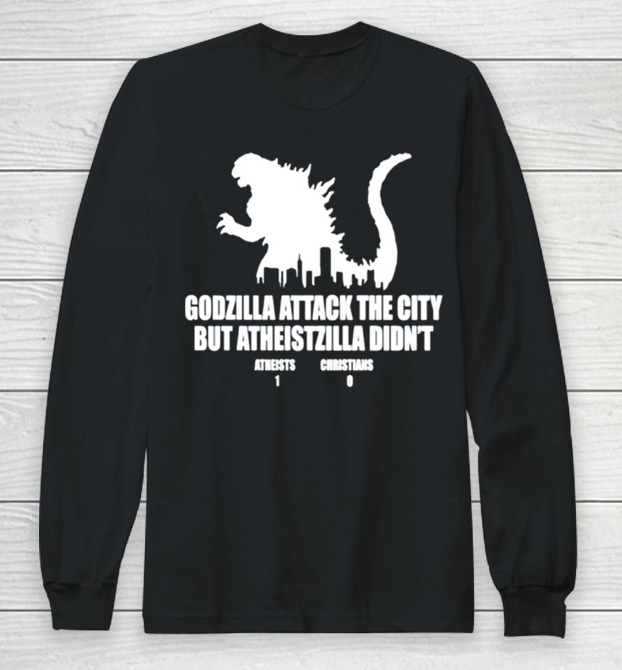 Godzilla Attack The City But Atheistzilla Didn’t Atheists 1 Christians 0 Long Sleeve T-Shirt