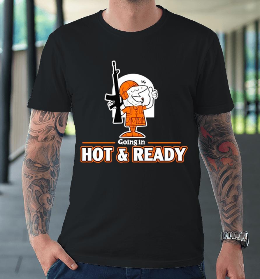 Going In Hot An Ready Premium T-Shirt