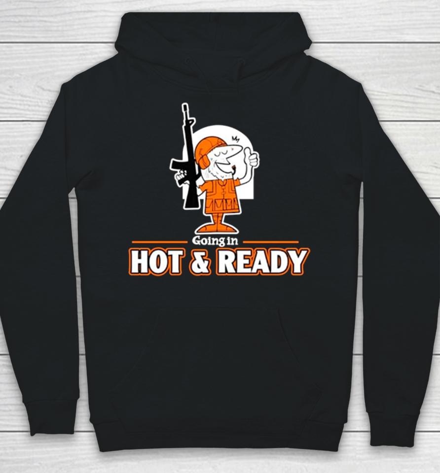 Going In Hot An Ready Hoodie