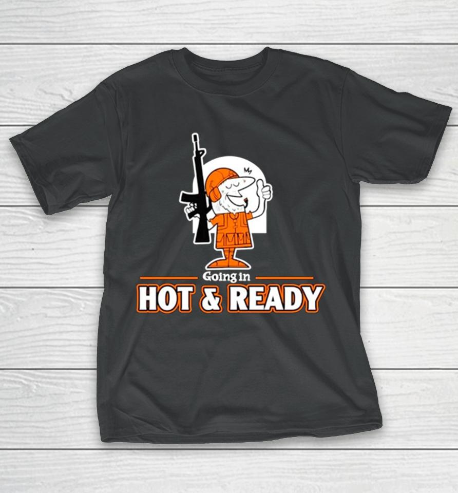 Going In Hot An Ready T-Shirt