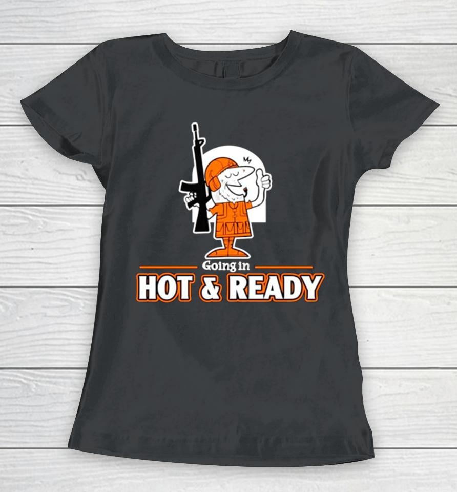Going In Hot An Ready Women T-Shirt