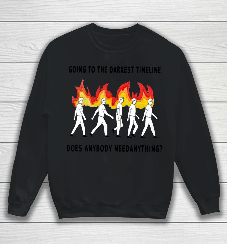 Going To The Darkest Timeline Does Anybody Need Anything Sweatshirt