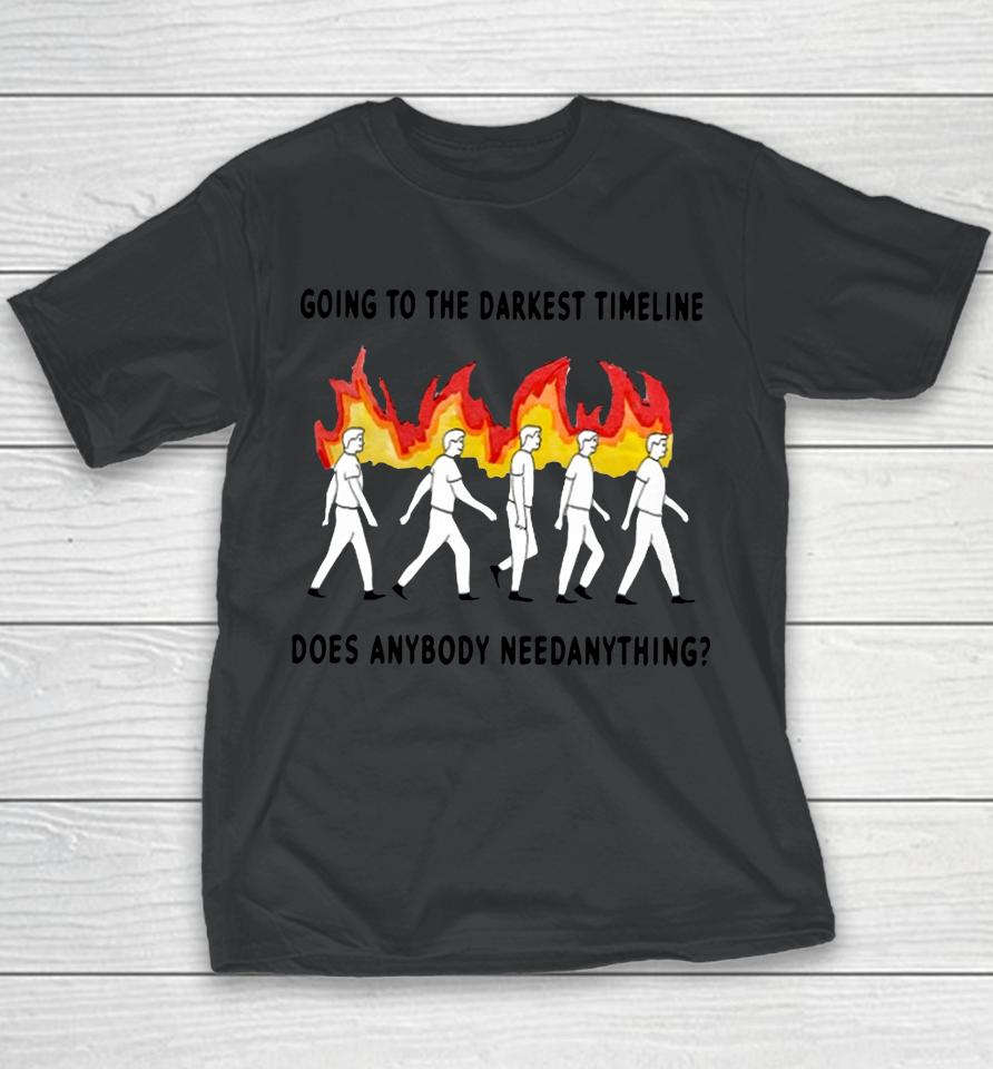 Going To The Darkest Timeline Does Anybody Need Anything Youth T-Shirt