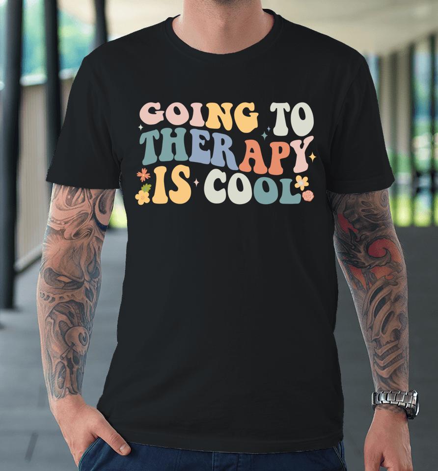 Going To Therapy Is Cool Premium T-Shirt