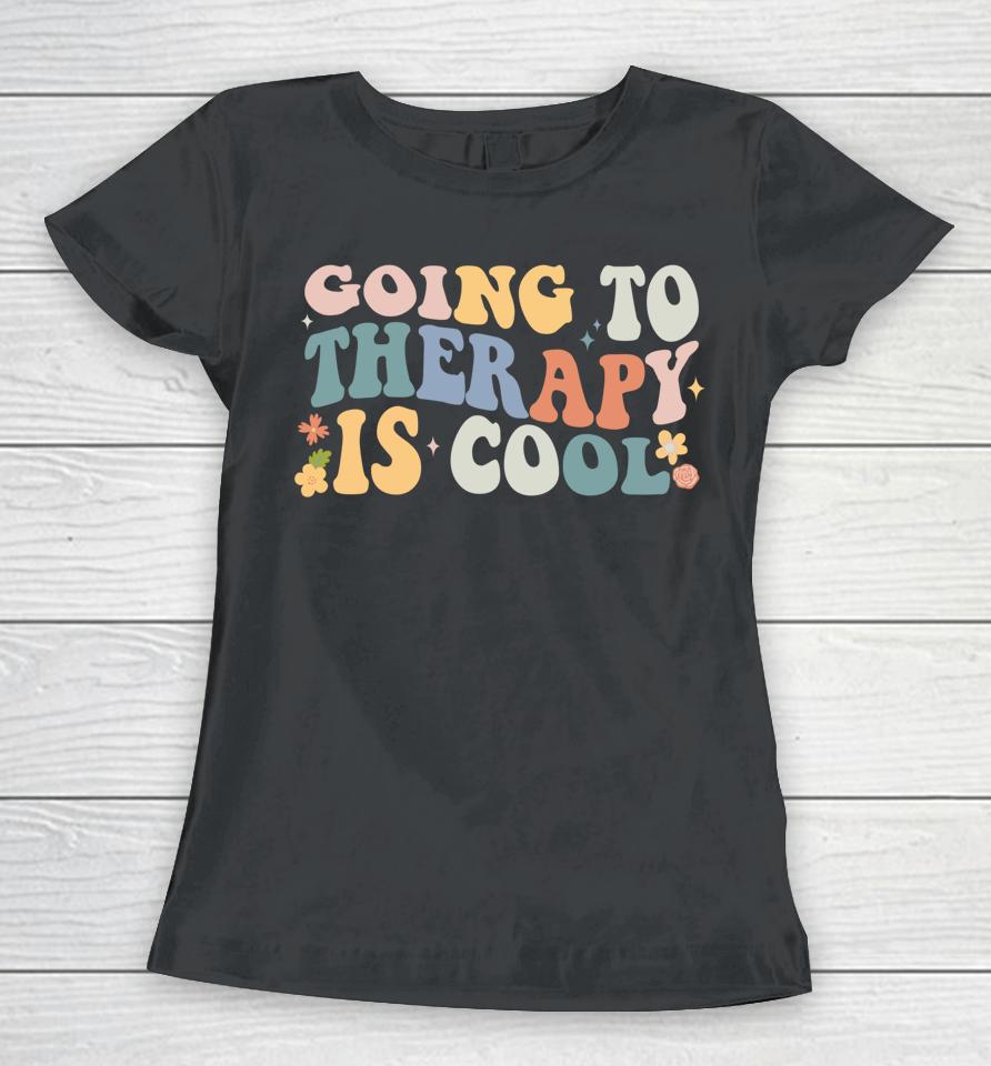 Going To Therapy Is Cool Women T-Shirt