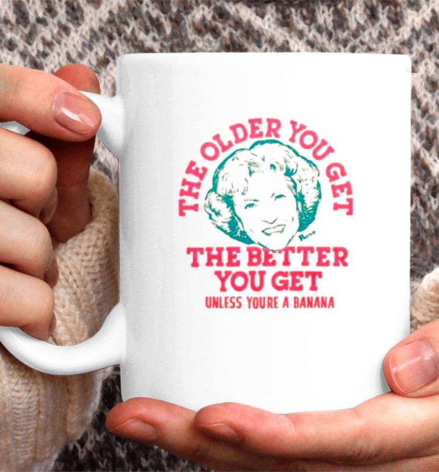 Golden Girls The Older You Get The Better You Get Unless You’re A Banana Coffee Mug