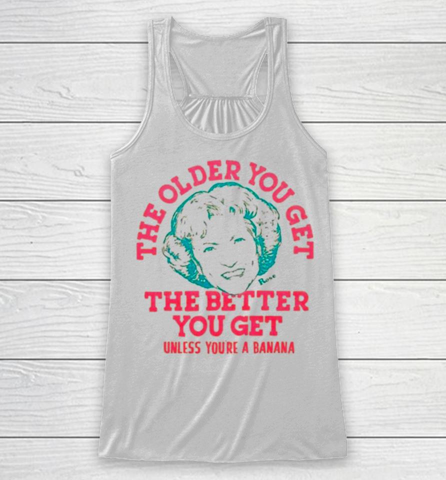 Golden Girls The Older You Get The Better You Get Unless You’re A Banana Racerback Tank