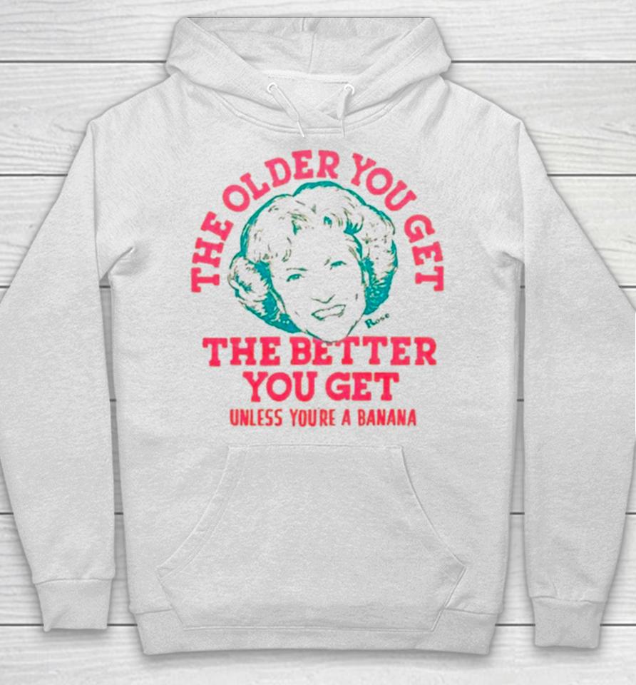 Golden Girls The Older You Get The Better You Get Unless You’re A Banana Hoodie