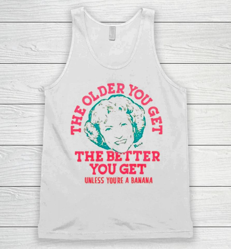 Golden Girls The Older You Get The Better You Get Unless You’re A Banana Unisex Tank Top