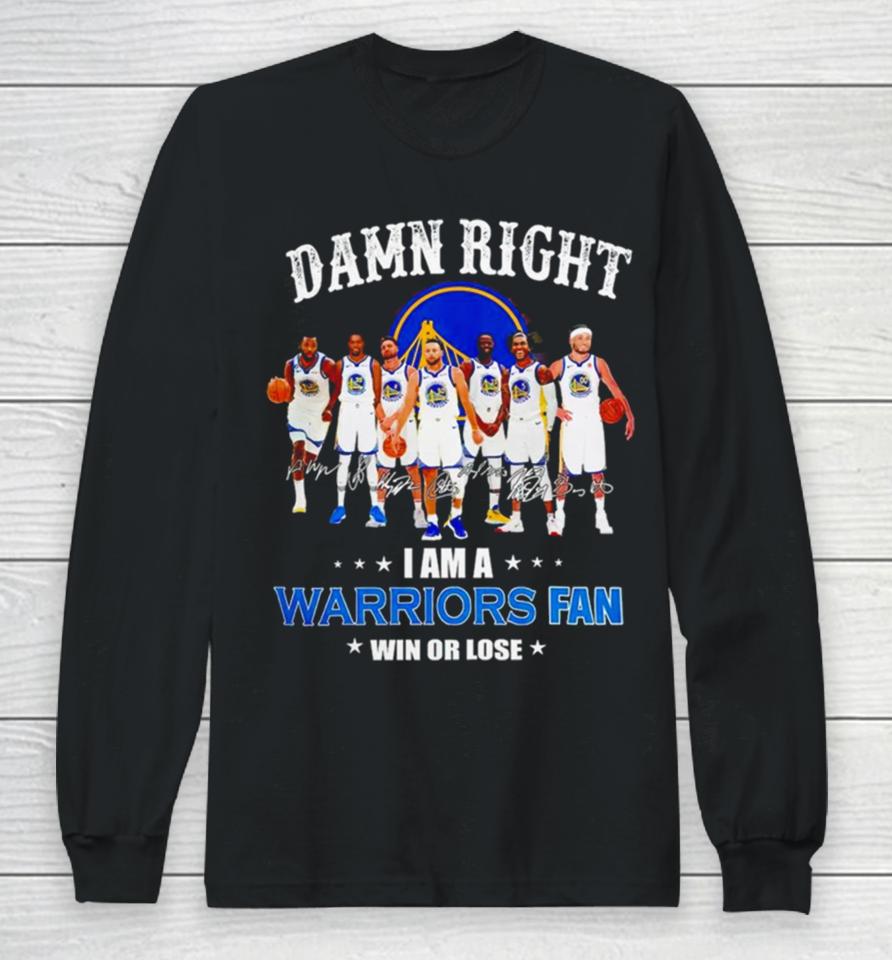 Golden State Warriors Basketball Damn Right I Am A Warriors Fan Win Or Lose Signatures Long Sleeve T-Shirt