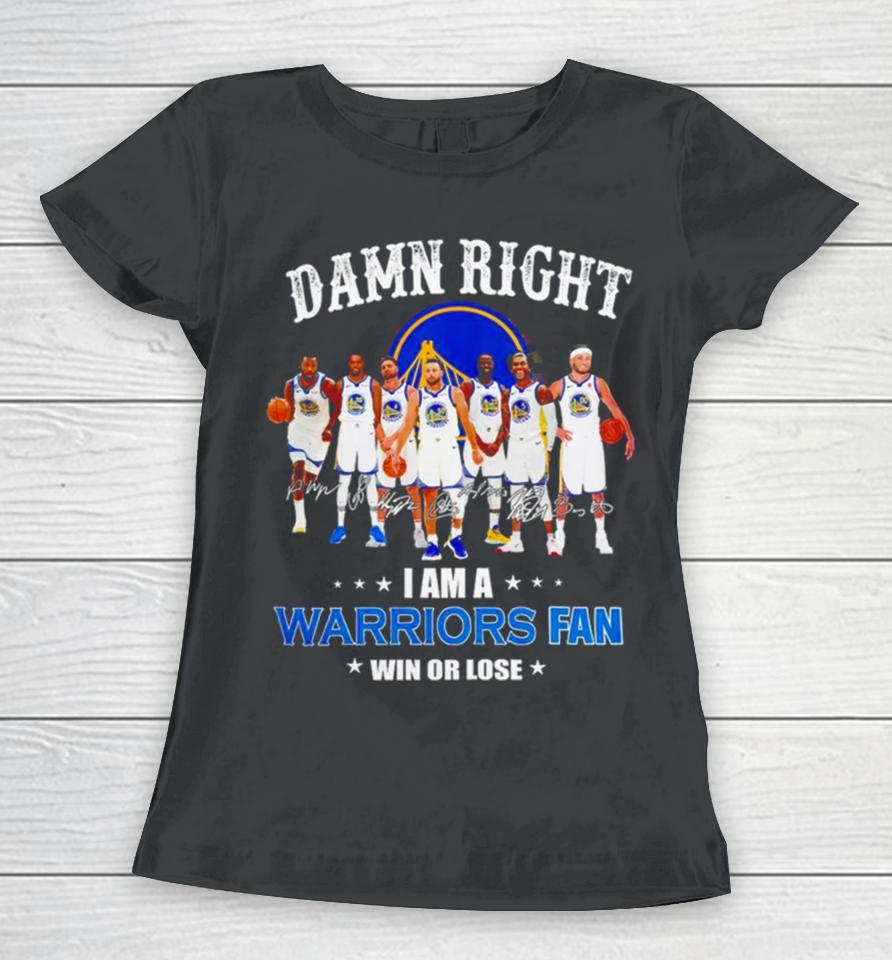Golden State Warriors Basketball Damn Right I Am A Warriors Fan Win Or Lose Signatures Women T-Shirt