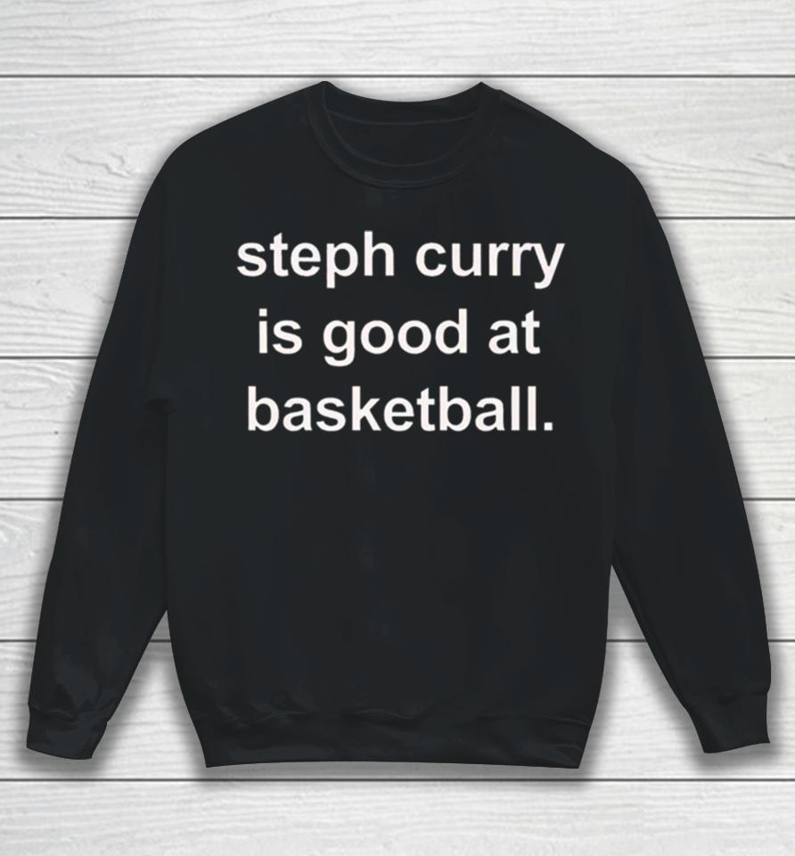 Golden State Warriors Steph Curry Is Good At Basketball Sweatshirt