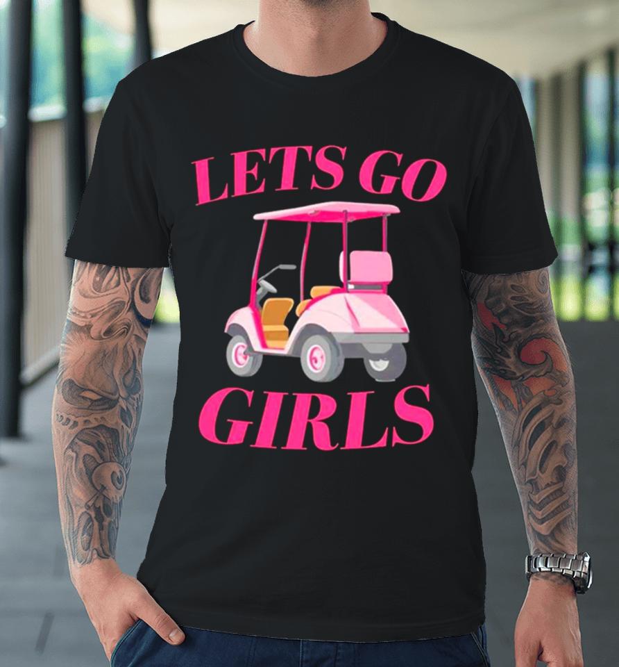 Golf Car Let’s Go Girls Premium T-Shirt