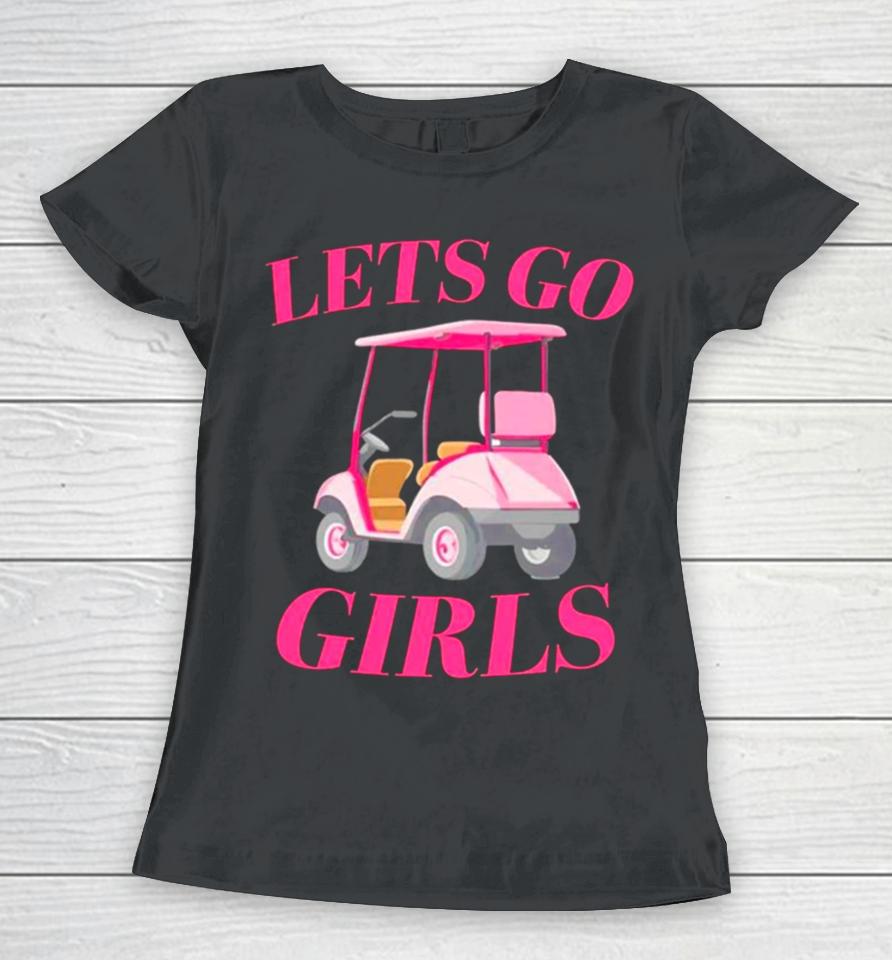 Golf Car Let’s Go Girls Women T-Shirt