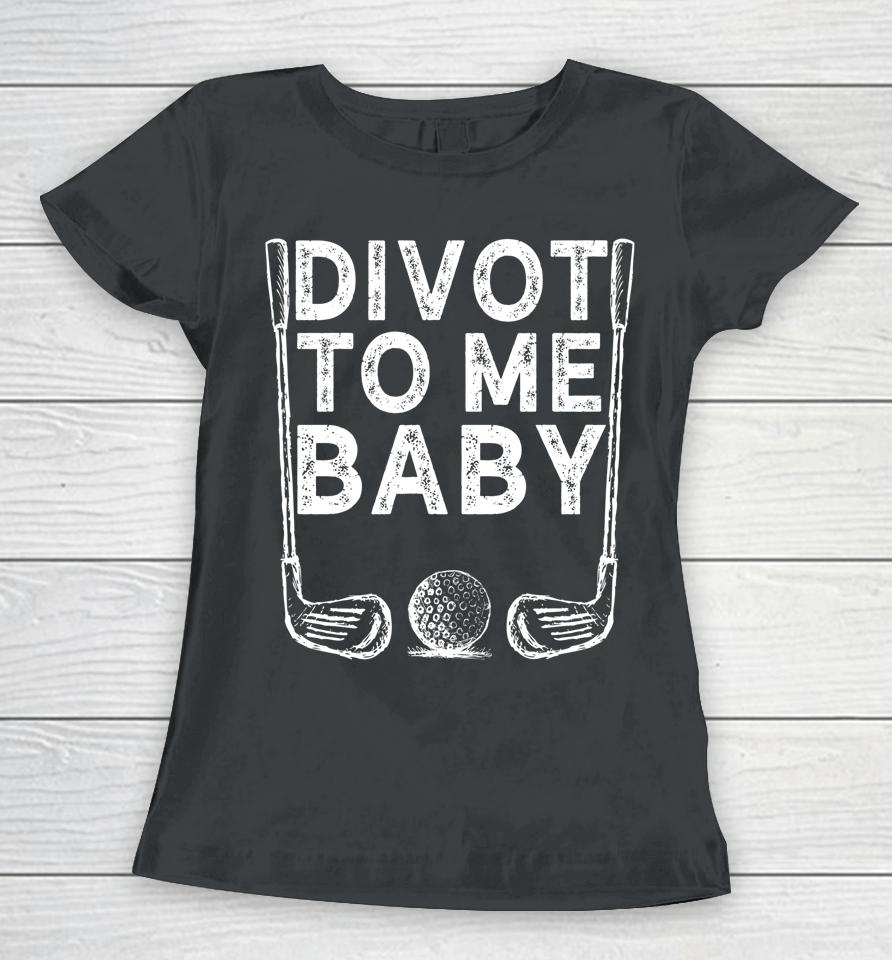 Golf Divot To Me Baby Women T-Shirt