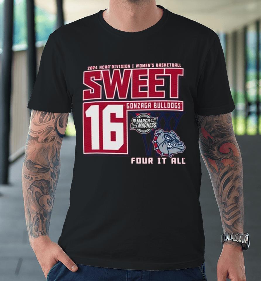 Gonzaga Bulldogs 2024 Ncaa Division I Women’s Basketball Sweet 16 Four It All Premium T-Shirt