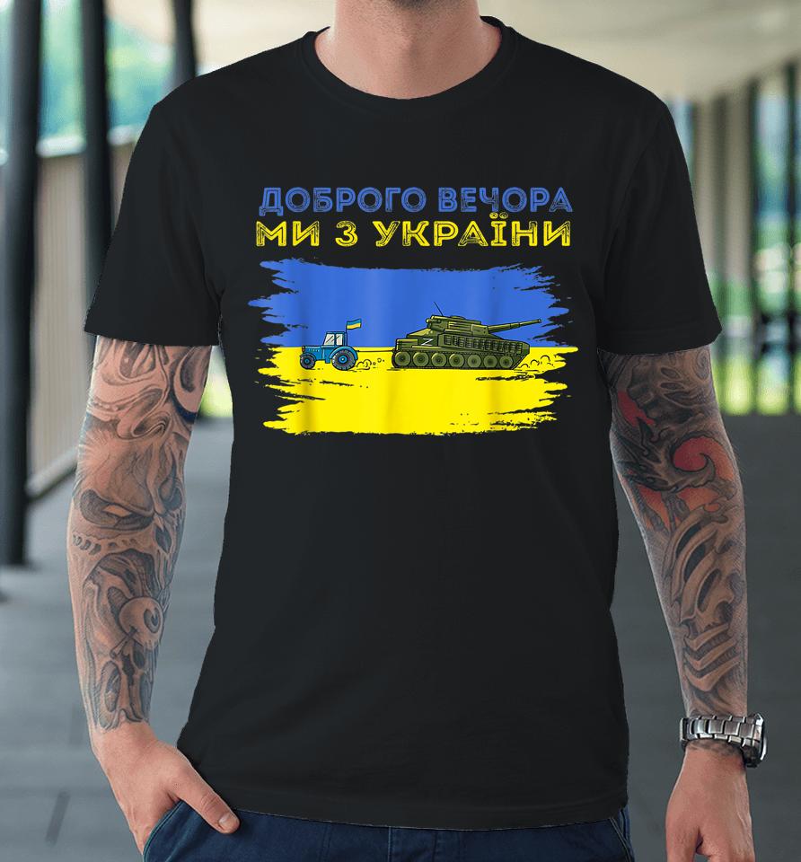 Good Evening We Are From Ukraine Funny Ukraine Tractor Tank Premium T-Shirt