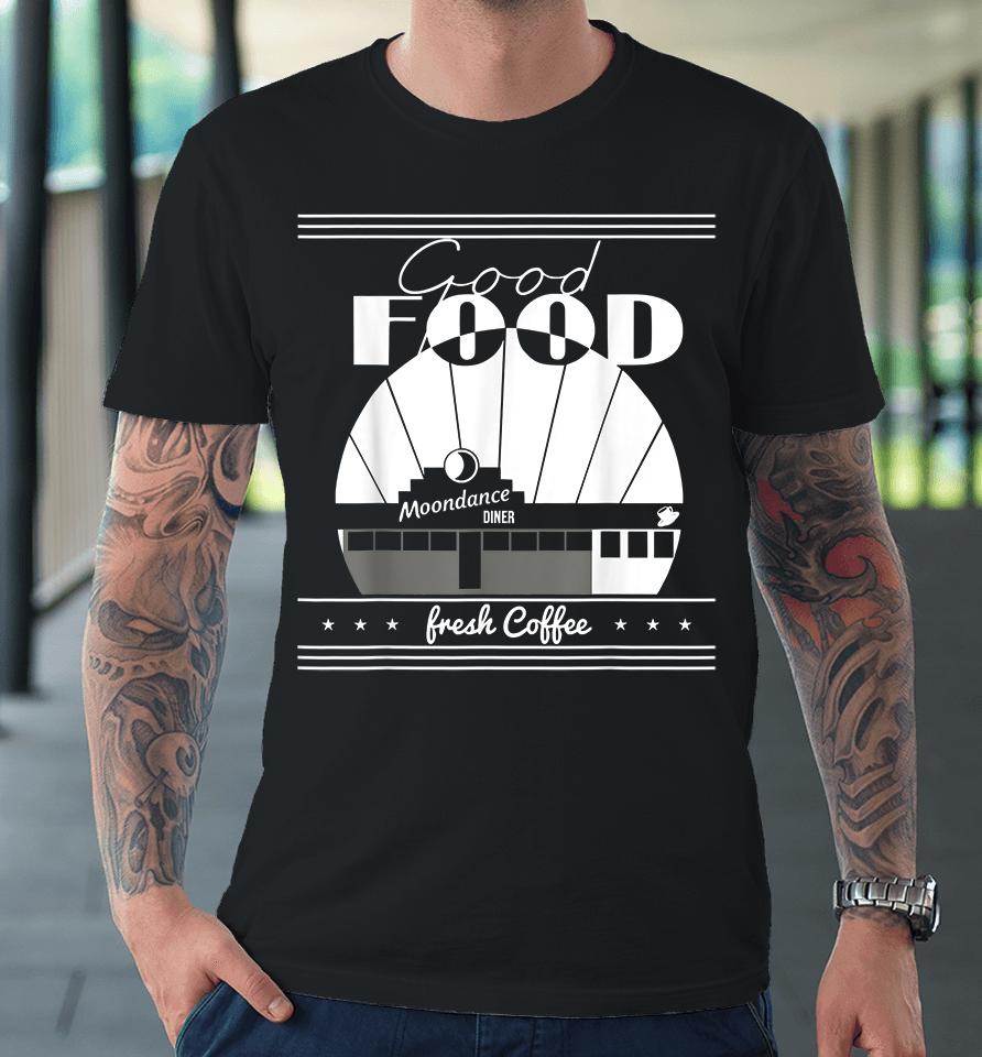 Good Food Moondances Diner Freshs Coffee Premium T-Shirt
