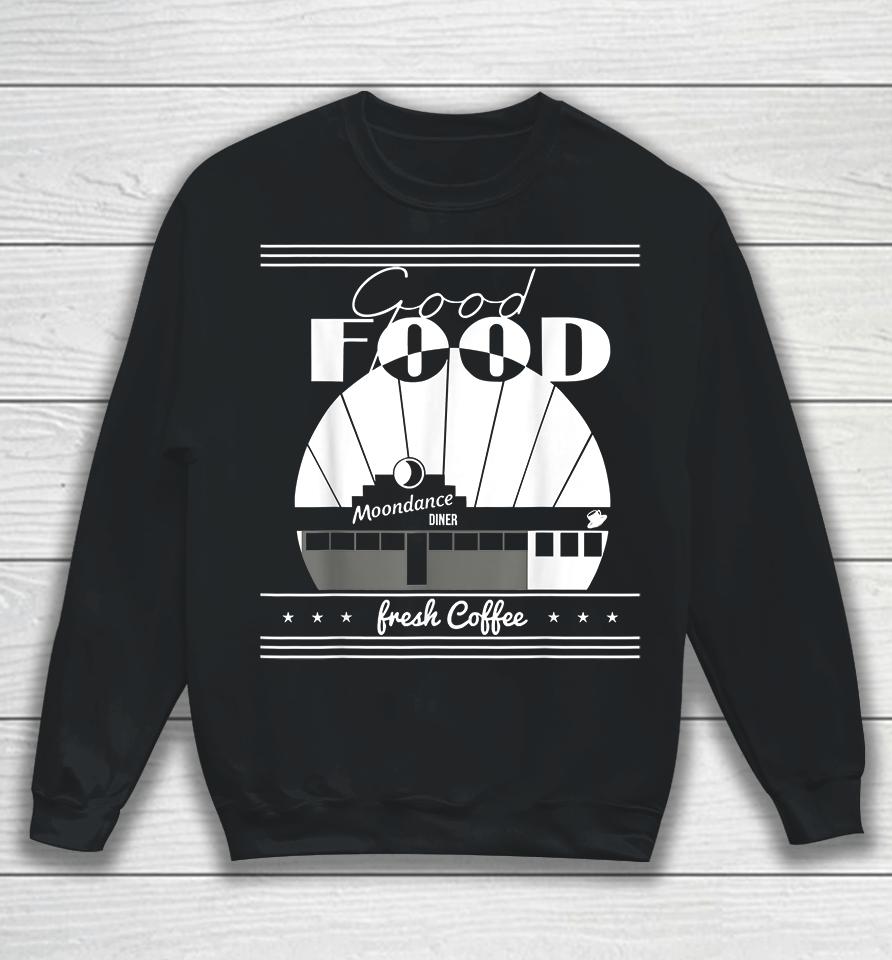 Good Food Moondances Diner Freshs Coffee Sweatshirt
