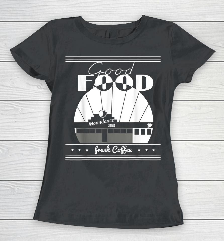 Good Food Moondances Diner Freshs Coffee Women T-Shirt