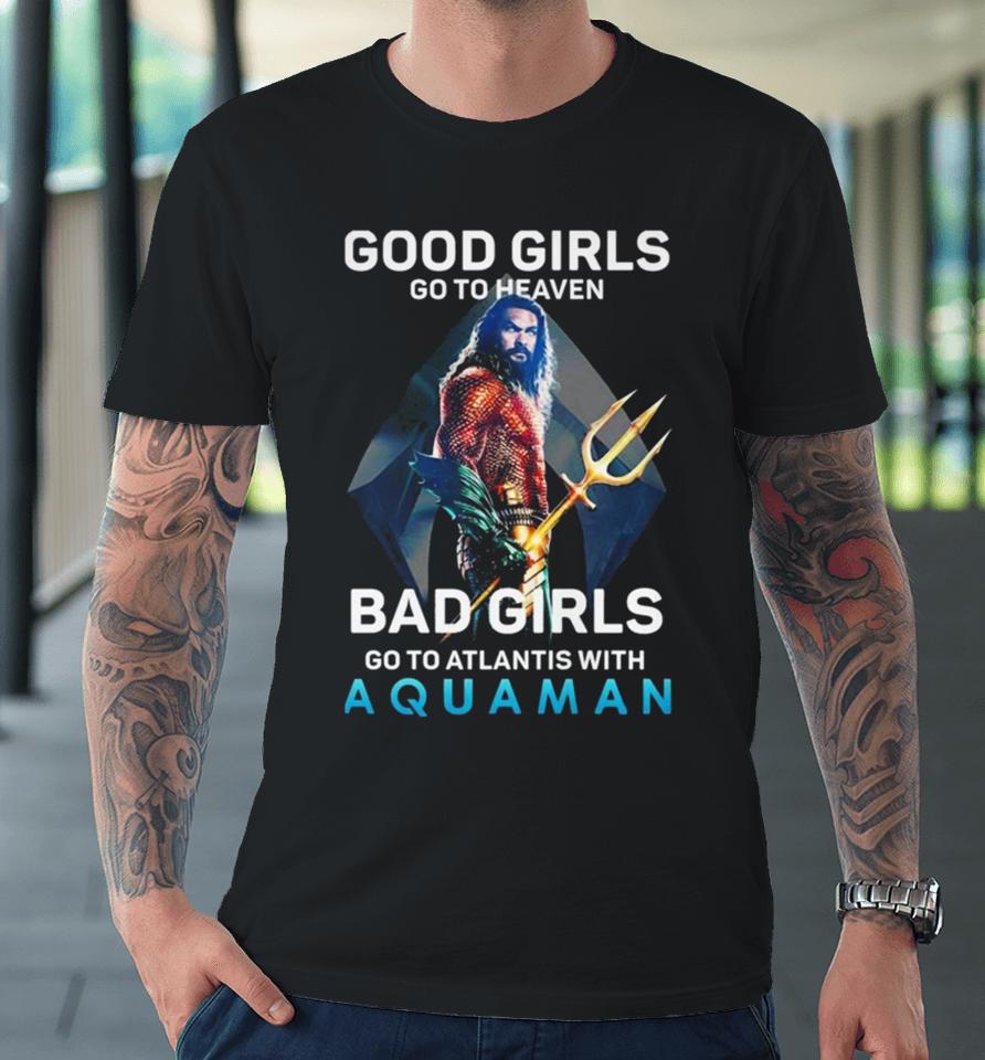 Good Girls Go To Heaven Bad Girl Go To Atlantis With Aquaman Photo T Premium T-Shirt