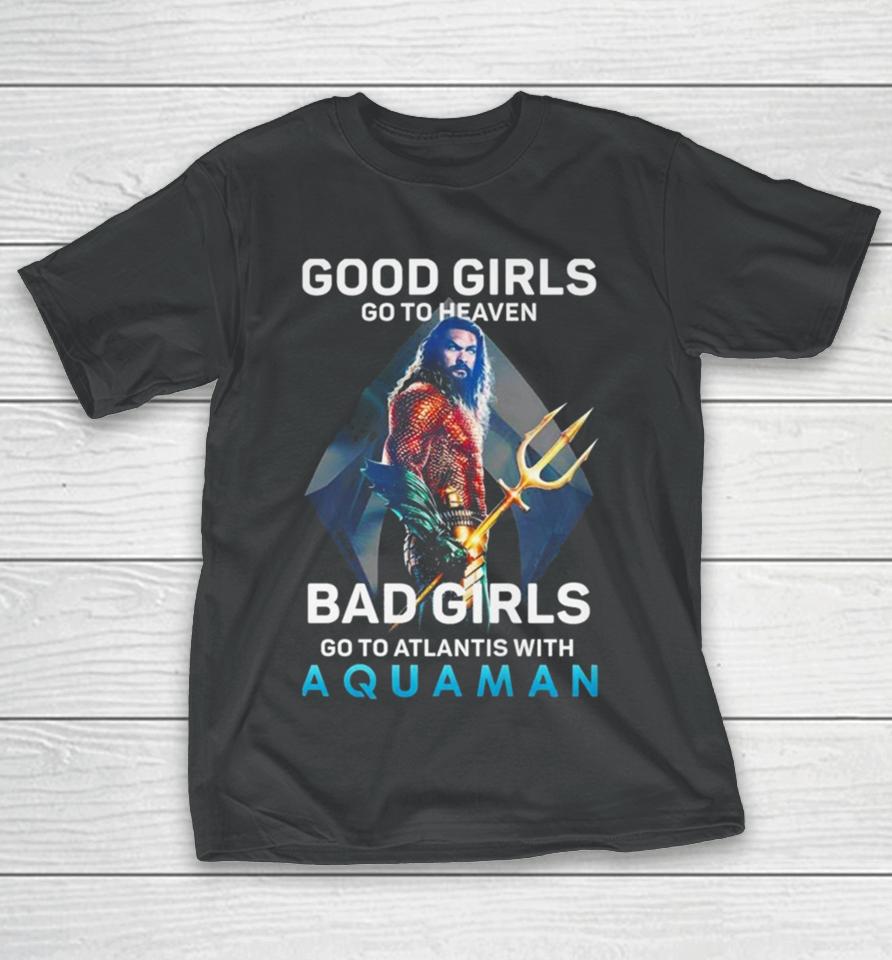 Good Girls Go To Heaven Bad Girl Go To Atlantis With Aquaman Photo T T-Shirt