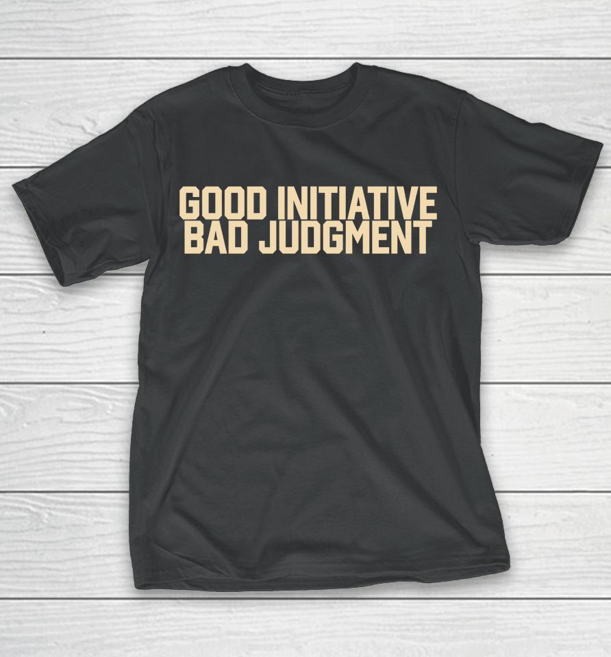 Good Initiative Bad Judgment T-Shirt