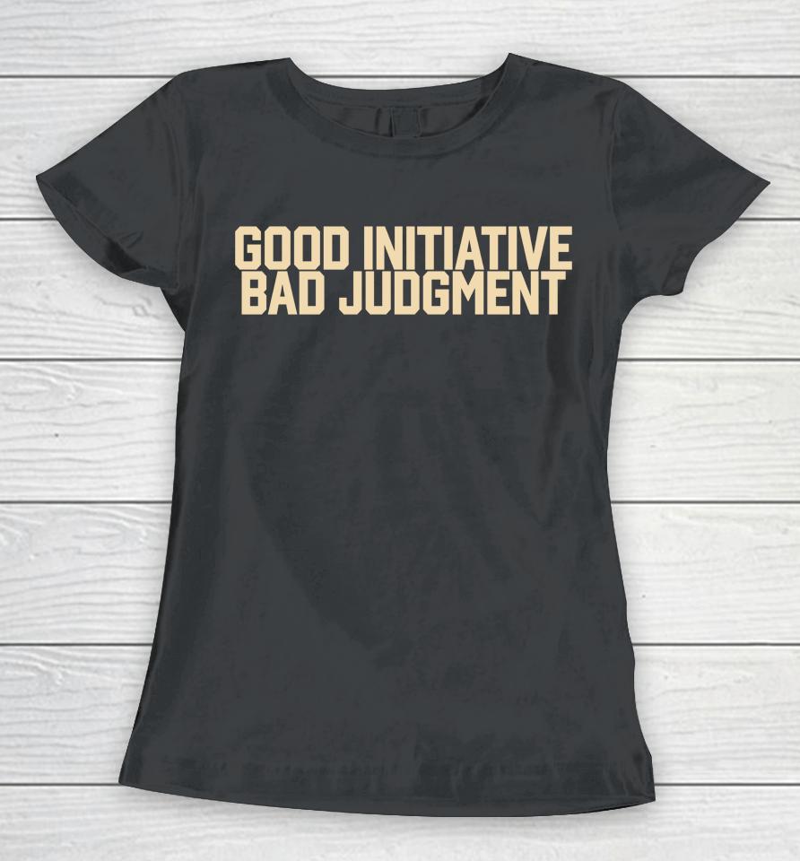 Good Initiative Bad Judgment Women T-Shirt