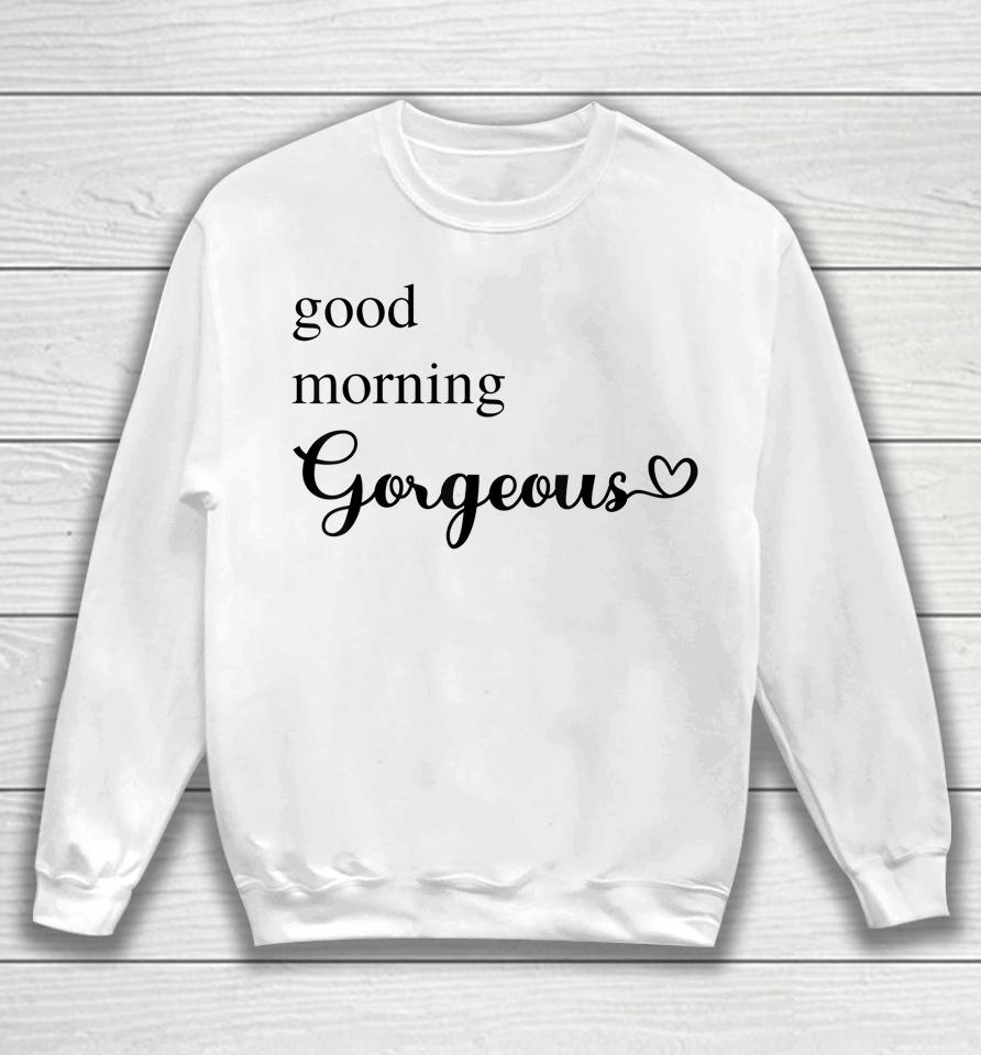 Good Morning Gorgeous With Heart Inspirational Sweatshirt