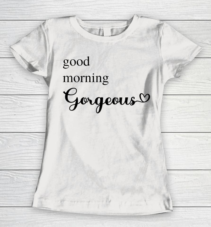 Good Morning Gorgeous With Heart Inspirational Women T-Shirt