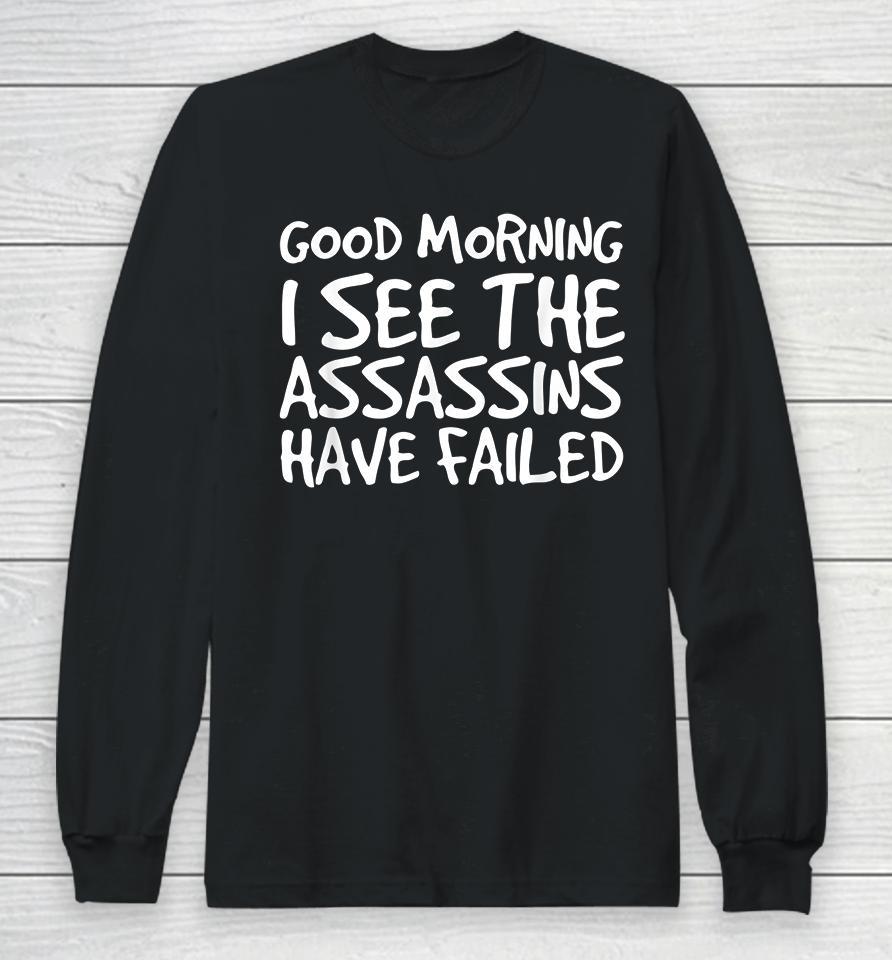 Good Morning I See The Assassins Have Failed Long Sleeve T-Shirt