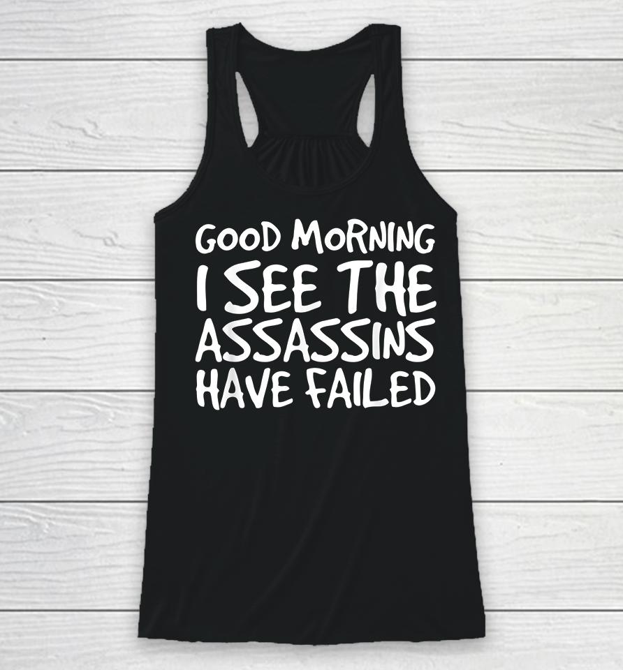 Good Morning I See The Assassins Have Failed Racerback Tank