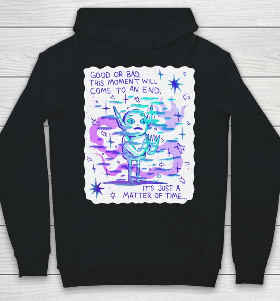 Good Or Bad This Moment Will Come To An End It's Just A Matter Of Time Hoodie