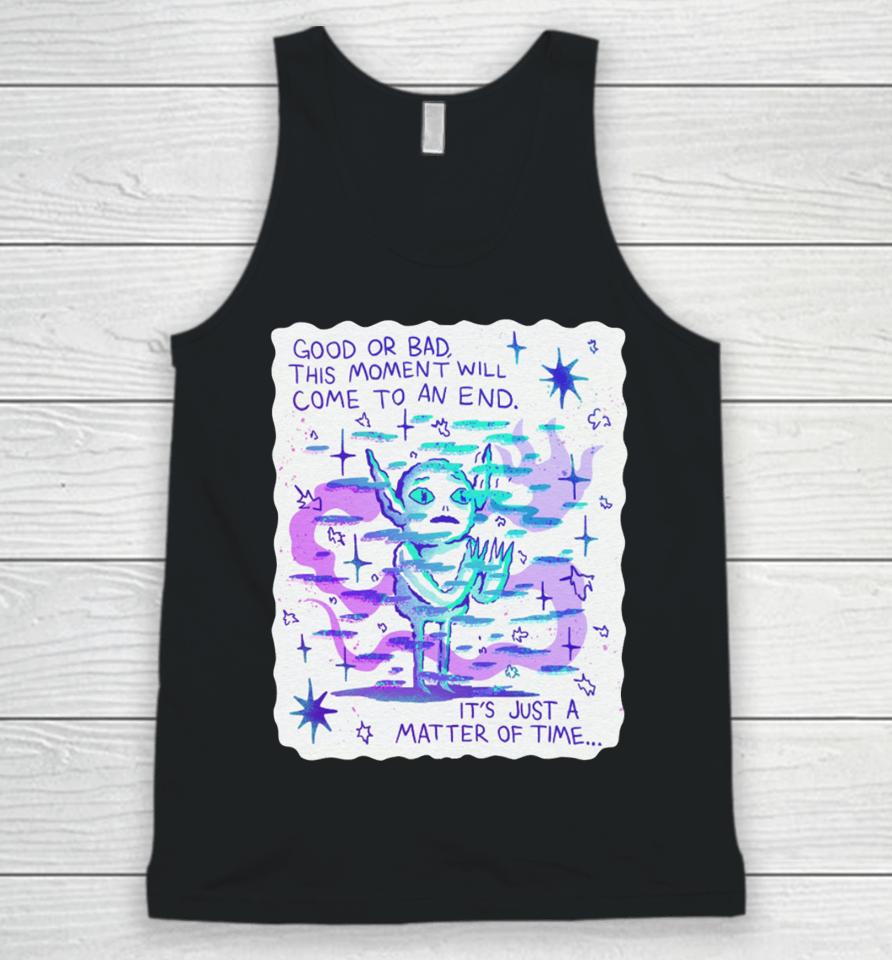 Good Or Bad This Moment Will Come To An End It's Just A Matter Of Time Unisex Tank Top