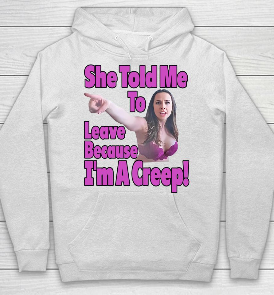 Good  She Told Me To Leave Because I'm A Creep Hoodie
