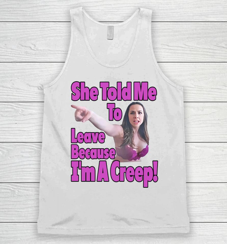 Good  She Told Me To Leave Because I'm A Creep Unisex Tank Top